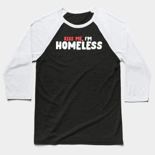 Kiss Me, I'M Homeless - Be Kind AND Be Loved Baseball T-Shirt